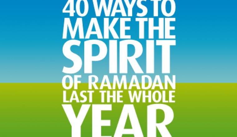 40 ways to make the spirit of Ramadan Last the whole year